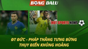 Pháp và Đức thắng rực rỡ – Thụy Điển tiếp tục khủng hoảng